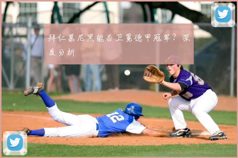 拜仁慕尼黑能否卫冕德甲冠军？深度分析