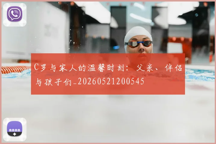 C罗与家人的温馨时刻:父亲、伴侣与孩子们_20260521200545