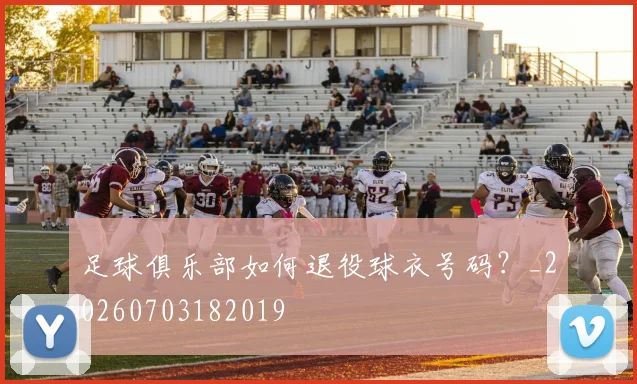 足球俱乐部如何退役球衣号码?_20260703182019