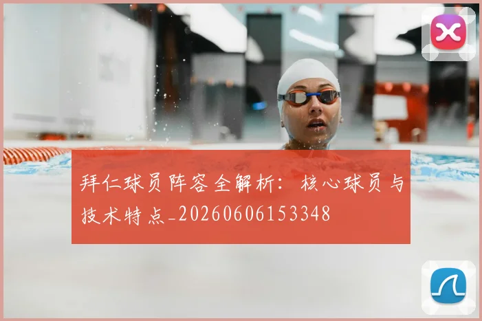 拜仁球员阵容全解析:核心球员与技术特点_20260606153348