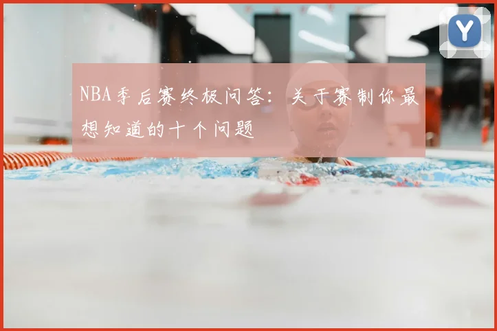 NBA季后赛终极问答:关于赛制你最想知道的十个问题